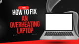 How to Fix an Overheating Laptop – DIY Guide 2024