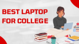 GET the Best Laptops for College Success In 2024